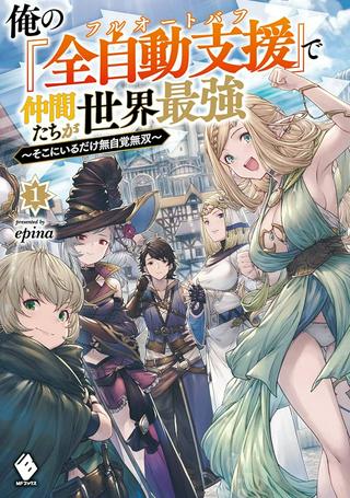 俺の『全自動支援(フルオートバフ)』で仲間たちが世界最強 ~そこにいるだけ無自覚無双~ Raw Free